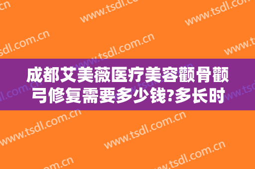 成都艾美薇医疗美容颧骨颧弓修复需要多少钱?多长时间恢复?