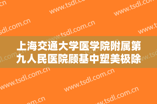 上海交通大学医学院附属第九人民医院顾基中塑美极除皱紧肤一般多少费用?贵不贵?