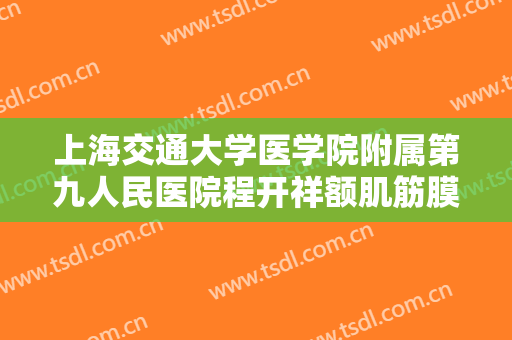 上海交通大学医学院附属第九人民医院程开祥额肌筋膜瓣矫治上睑下垂一般多少钱?多长时间恢复?