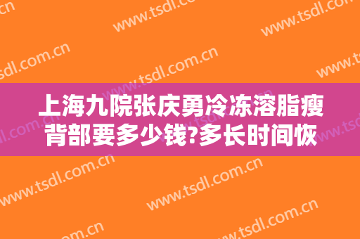 上海九院张庆勇冷冻溶脂瘦背部要多少钱?多长时间恢复?