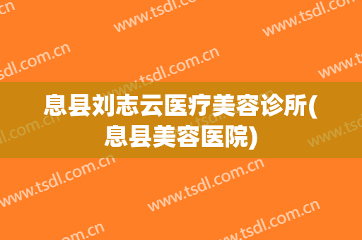 息县刘志云医疗美容诊所(息县美容医院)