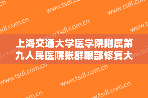 上海交通大学医学院附属第九人民医院张群眼部修复大楷需要多少费用?需要多久恢复?