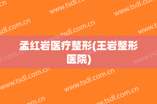 孟红岩医疗整形(王岩整形医院)