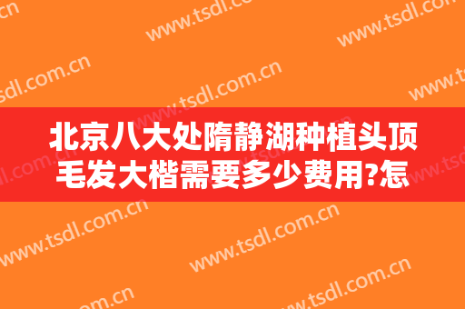 北京八大处隋静湖种植头顶毛发大楷需要多少费用?怎么样?