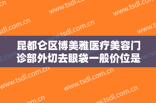 昆都仑区博美雅医疗美容门诊部外切去眼袋一般价位是多少钱?好不好?