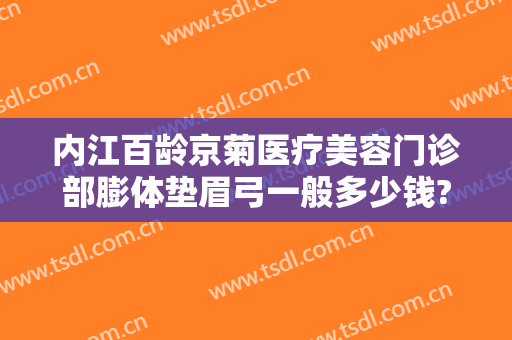 内江百龄京菊医疗美容门诊部膨体垫眉弓一般多少钱?效果怎么样?