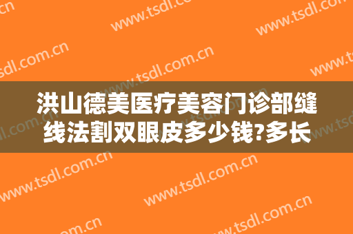 洪山德美医疗美容门诊部缝线法割双眼皮多少钱?多长时间恢复?