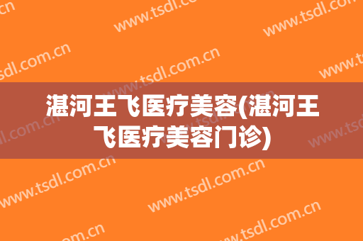 湛河王飞医疗美容(湛河王飞医疗美容门诊)