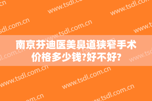 南京芬迪医美鼻道狭窄手术价格多少钱?好不好?