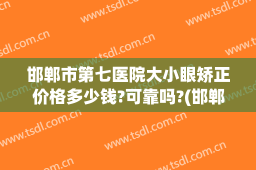 邯郸市第七医院大小眼矫正价格多少钱?可靠吗?(邯郸近视眼手术价格)