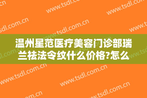 温州星范医疗美容门诊部瑞兰祛法令纹什么价格?怎么样?