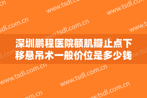 深圳鹏程医院额肌瓣止点下移悬吊术一般价位是多少钱?可靠吗?
