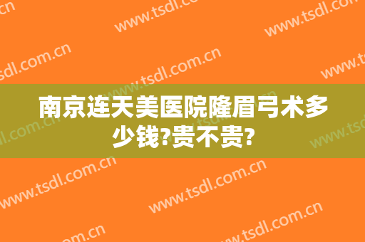 南京连天美医院隆眉弓术多少钱?贵不贵?