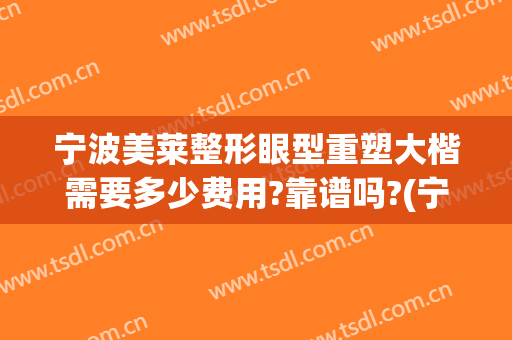 宁波美莱整形眼型重塑大楷需要多少费用?靠谱吗?(宁波美莱整形怎么样)
