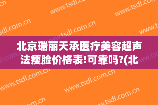 北京瑞丽天承医疗美容超声法瘦脸价格表!可靠吗?(北京瑞丽天承医疗美容诊所)