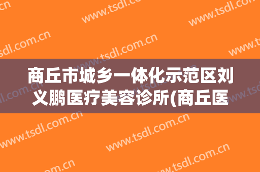 商丘市城乡一体化示范区刘义鹏医疗美容诊所(商丘医疗美容医院)