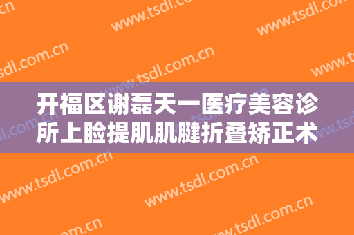 开福区谢磊天一医疗美容诊所上睑提肌肌腱折叠矫正术一般价位是多少费用?贵不贵?
