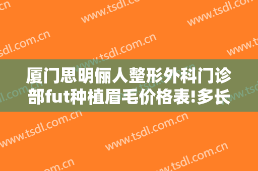 厦门思明俪人整形外科门诊部fut种植眉毛价格表!多长时间恢复?