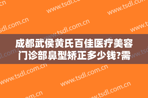 成都武侯黄氏百佳医疗美容门诊部鼻型矫正多少钱?需要多久恢复?