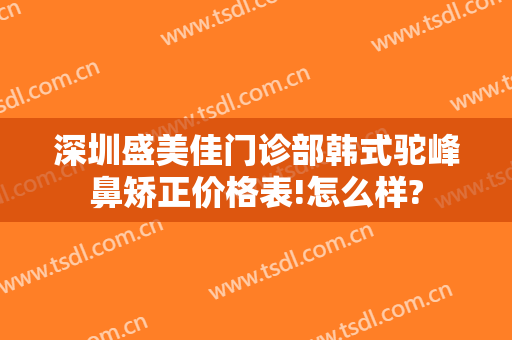 深圳盛美佳门诊部韩式驼峰鼻矫正价格表!怎么样?