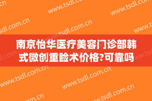 南京怡华医疗美容门诊部韩式微创重睑术价格?可靠吗?(南京怡华美容医院)