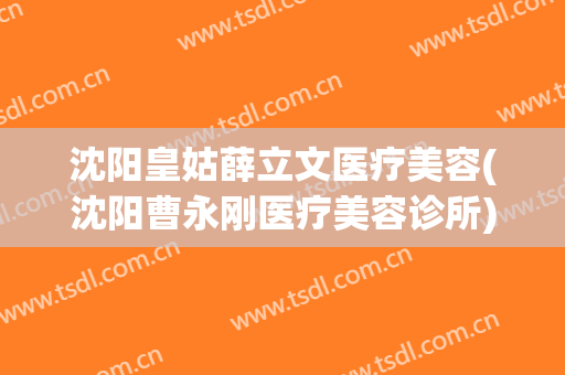 沈阳皇姑薛立文医疗美容(沈阳曹永刚医疗美容诊所)