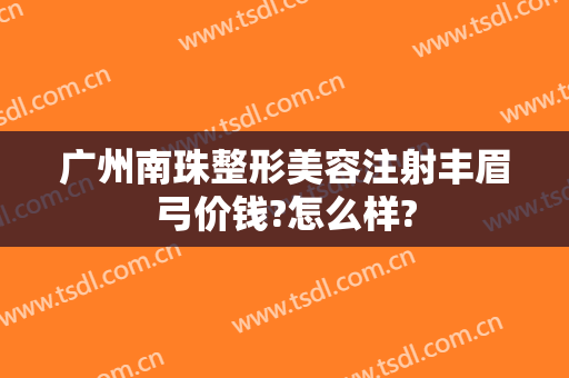 广州南珠整形美容注射丰眉弓价钱?怎么样?
