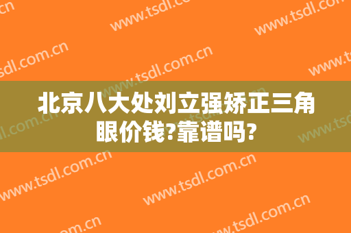 北京八大处刘立强矫正三角眼价钱?靠谱吗?