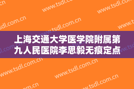 上海交通大学医学院附属第九人民医院李思毅无痕定点双眼皮需要多少钱?好不好?