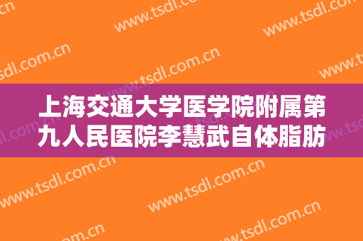 上海交通大学医学院附属第九人民医院李慧武自体脂肪隆鼻什么价格?效果怎么样?