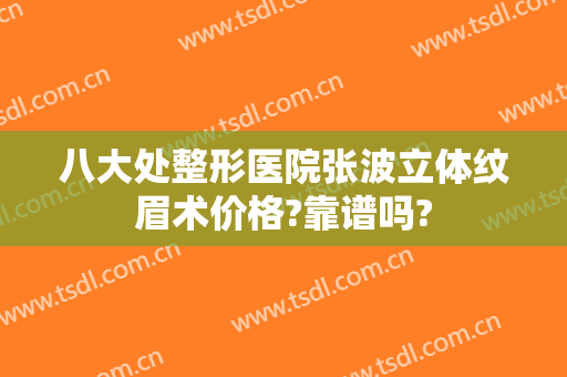 八大处整形医院张波立体纹眉术价格?靠谱吗?