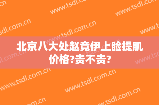 北京八大处赵竟伊上睑提肌价格?贵不贵?