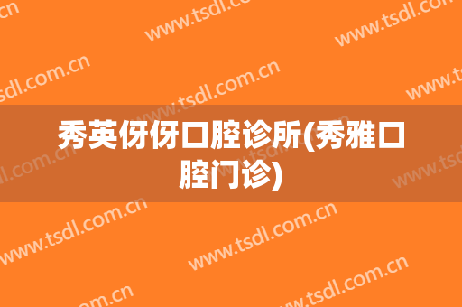 秀英伢伢口腔诊所(秀雅口腔门诊)