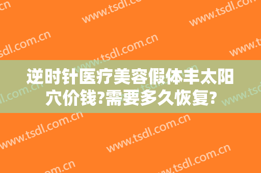 逆时针医疗美容假体丰太阳穴价钱?需要多久恢复?