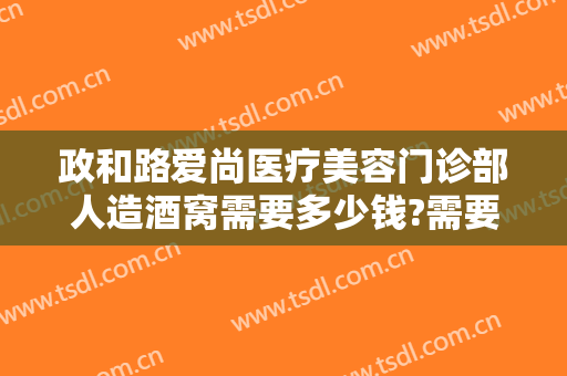 政和路爱尚医疗美容门诊部人造酒窝需要多少钱?需要多久恢复?