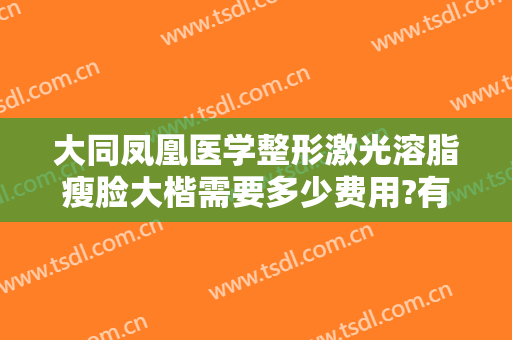 大同凤凰医学整形激光溶脂瘦脸大楷需要多少费用?有哪些优势?