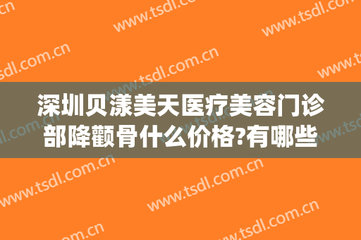 深圳贝漾美天医疗美容门诊部降颧骨什么价格?有哪些优势?(广州贝漾美天医疗美容门诊部有限公司)