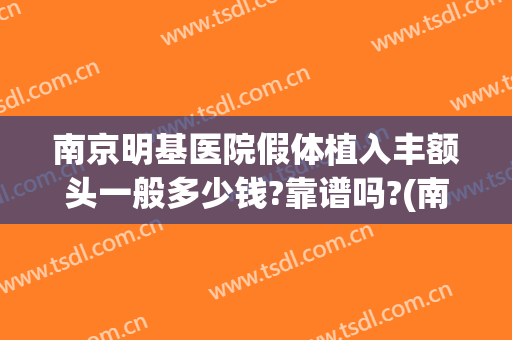 南京明基医院假体植入丰额头一般多少钱?靠谱吗?(南京明基医院做人流多少钱)