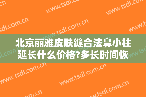 北京丽雅皮肤缝合法鼻小柱延长什么价格?多长时间恢复?