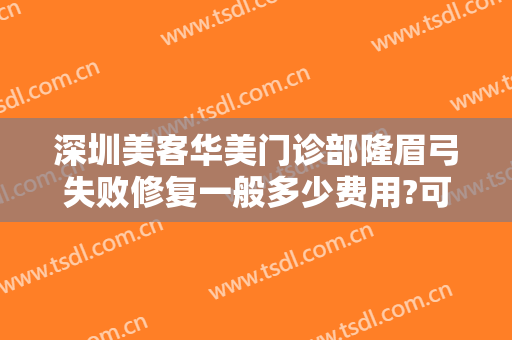 深圳美客华美门诊部隆眉弓失败修复一般多少费用?可靠吗?