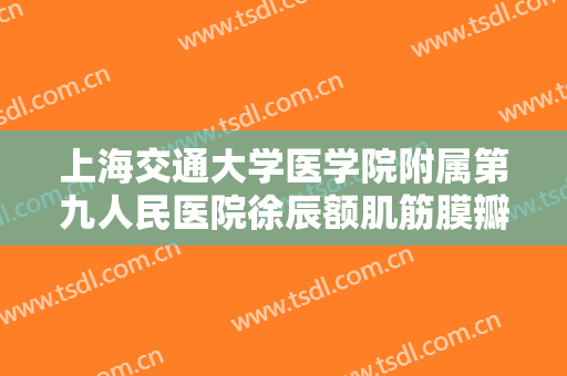 上海交通大学医学院附属第九人民医院徐辰额肌筋膜瓣悬吊术矫正一般多少费用?需要多久恢复?