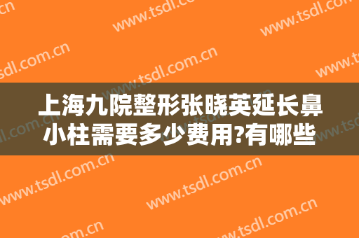 上海九院整形张晓英延长鼻小柱需要多少费用?有哪些优势?