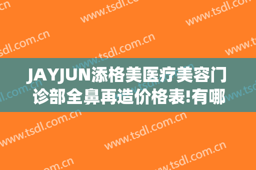 JAYJUN添格美医疗美容门诊部全鼻再造价格表!有哪些优势?