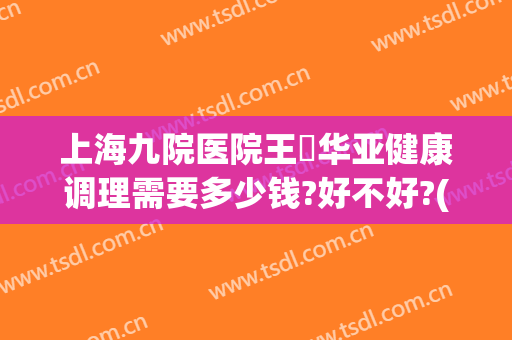 上海九院医院王珮华亚健康调理需要多少钱?好不好?(上海九院王珮华怎么样)
