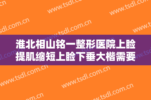 淮北相山铭一整形医院上睑提肌缩短上睑下垂大楷需要多少费用?效果怎么样?