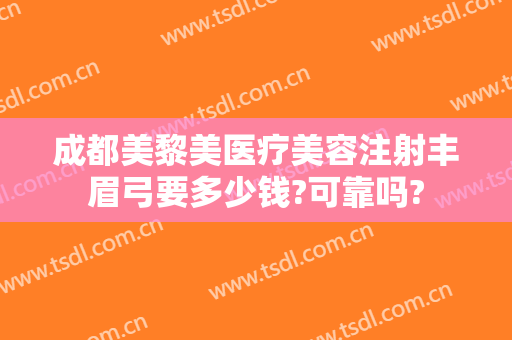 成都美黎美医疗美容注射丰眉弓要多少钱?可靠吗?
