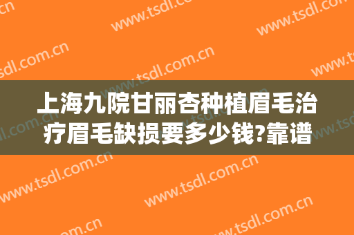 上海九院甘丽杏种植眉毛治疗眉毛缺损要多少钱?靠谱吗?(上海九院植眉怎么样)