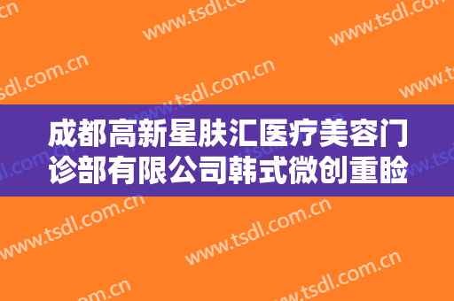 成都高新星肤汇医疗美容门诊部有限公司韩式微创重睑术一般多少费用?靠谱吗?