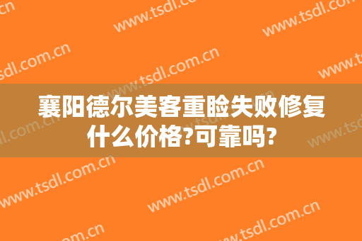 襄阳德尔美客重睑失败修复什么价格?可靠吗?