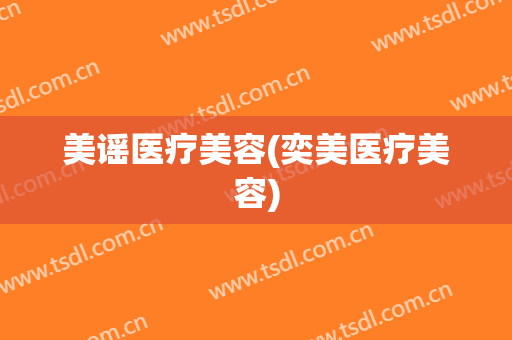 美谣医疗美容(奕美医疗美容)